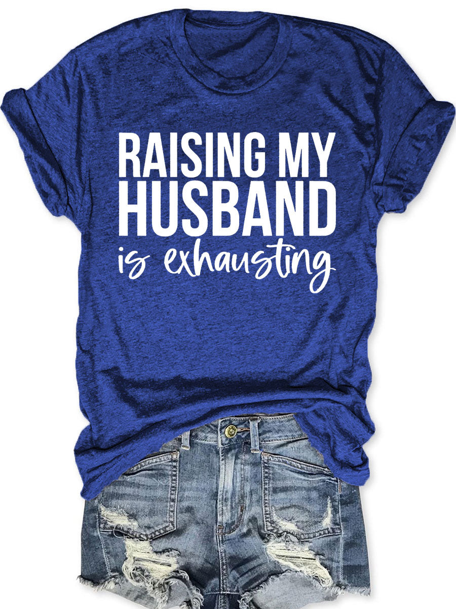 Raising My HUsband Is Exhausting T-shirt