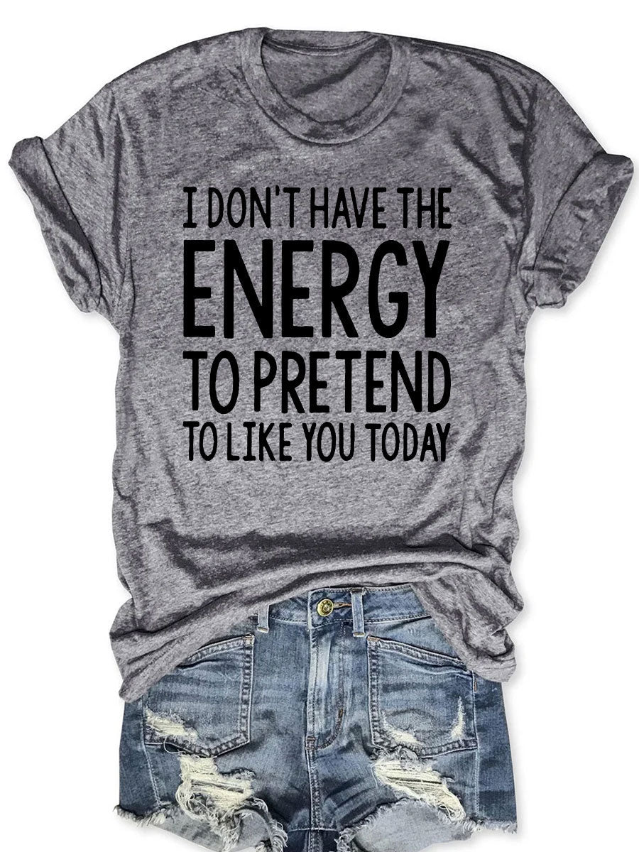 I Don't Have The Energy To Pretend To Like You Today T-shirt