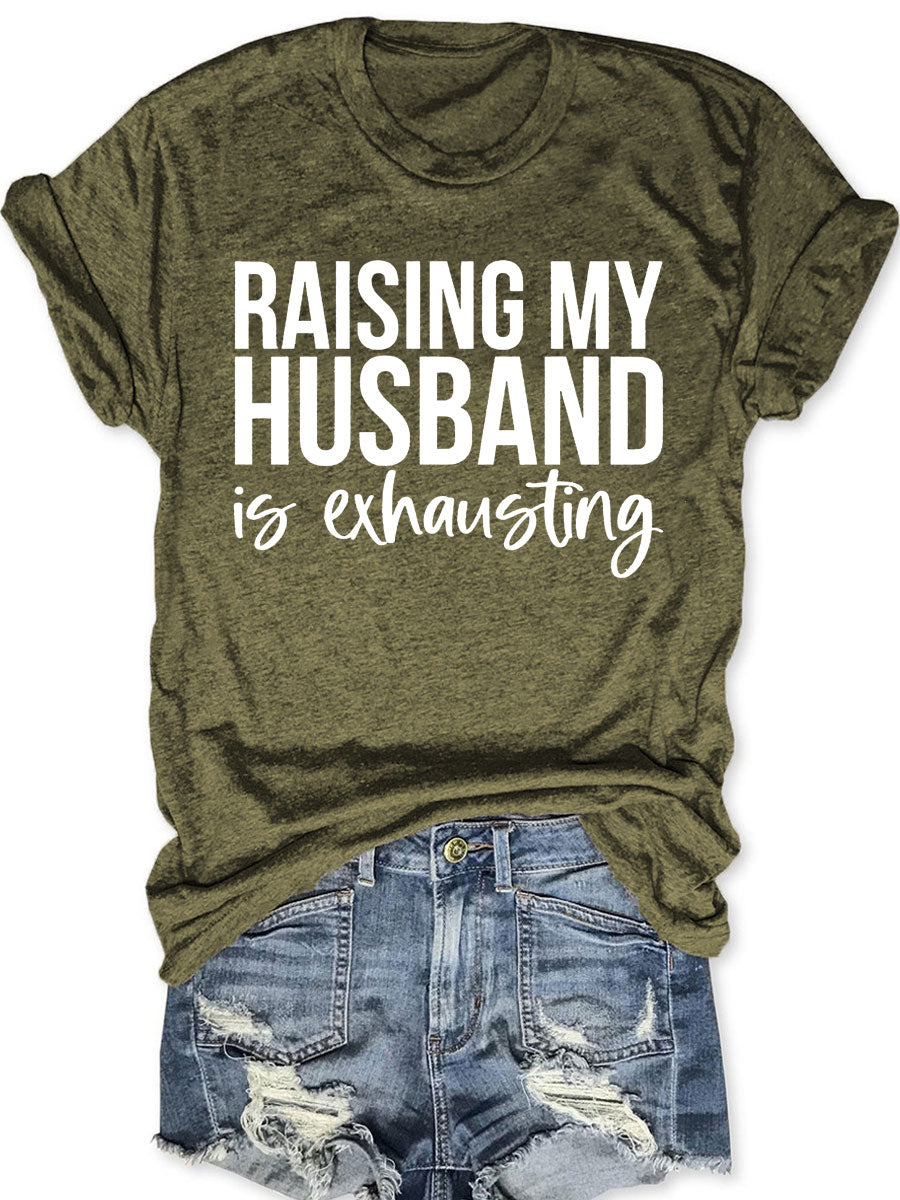 Raising My HUsband Is Exhausting T-shirt