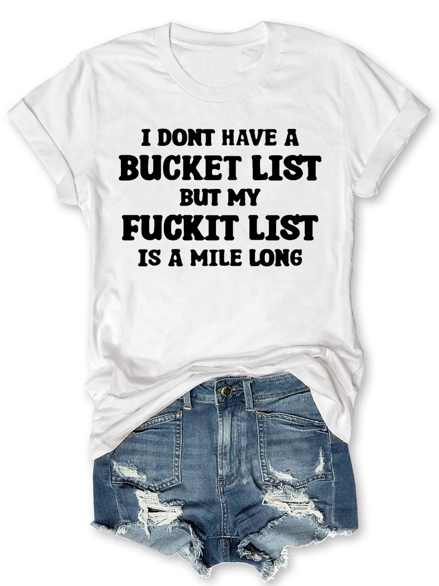 I Don't Have A Bucket List But My Fuckit List Is A Mile Long T-shirt