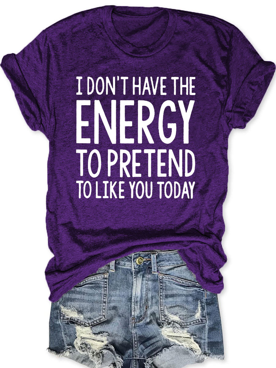 I Don't Have The Energy To Pretend To Like You Today T-shirt