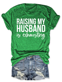 Raising My HUsband Is Exhausting T-shirt