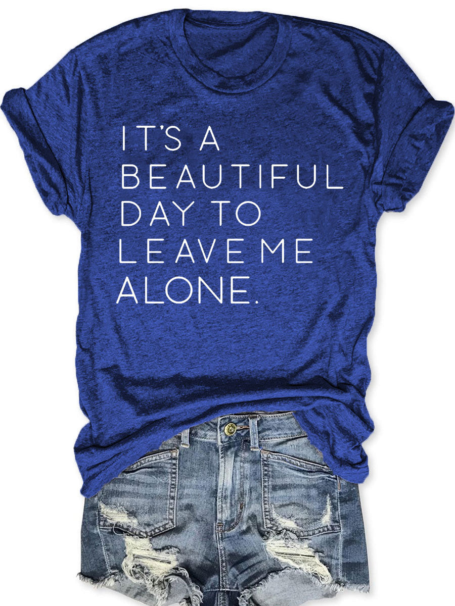 It's A Beautiful Day To Leave Me Alone T-shirt