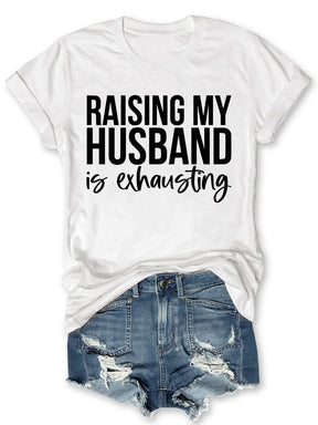 Raising My HUsband Is Exhausting T-shirt