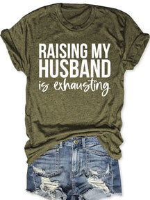 Raising My HUsband Is Exhausting T-shirt