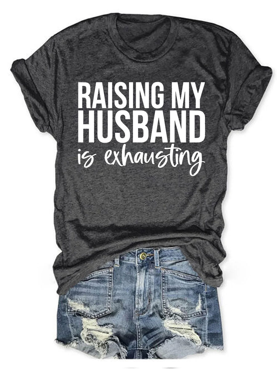 Raising My HUsband Is Exhausting T-shirt