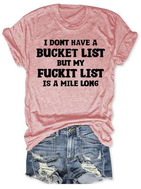 I don't have a bucket list but my fucking list is a mile long