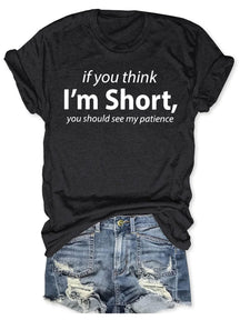 If You Think I'm Short You Should See My Patience T-shirt