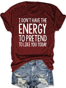 I Don't Have The Energy To Pretend To Like You Today T-shirt