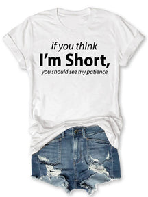 If You Think I'm Short You Should See My Patience T-shirt