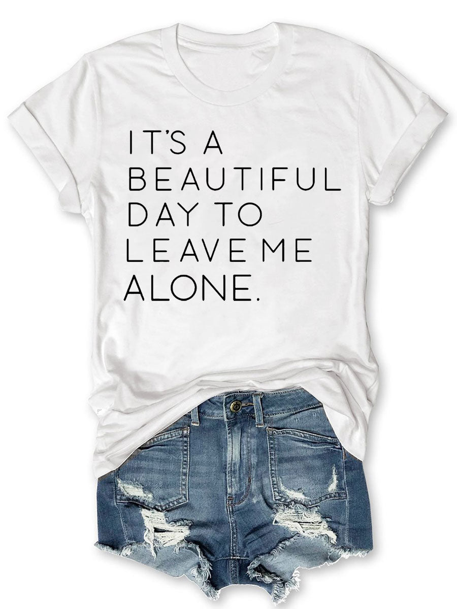 It's A Beautiful Day To Leave Me Alone T-shirt