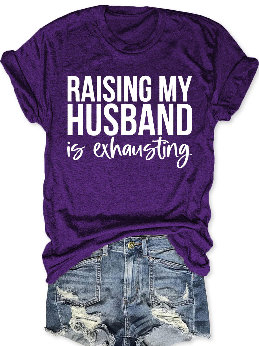 Raising My HUsband Is Exhausting T-shirt