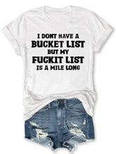I Don't Have A Bucket List But My Fuckit List Is A Mile Long T-shirt