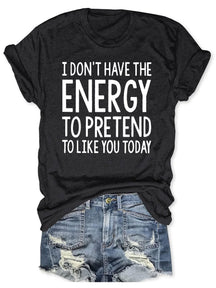 I Don't Have The Energy To Pretend To Like You Today T-shirt