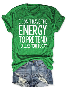 I Don't Have The Energy To Pretend To Like You Today T-shirt